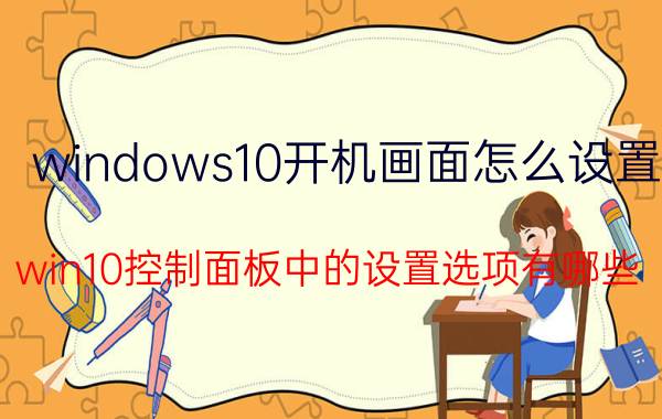 windows10开机画面怎么设置 win10控制面板中的设置选项有哪些？